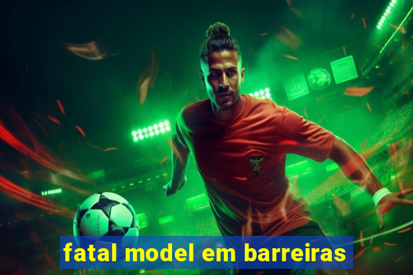 fatal model em barreiras